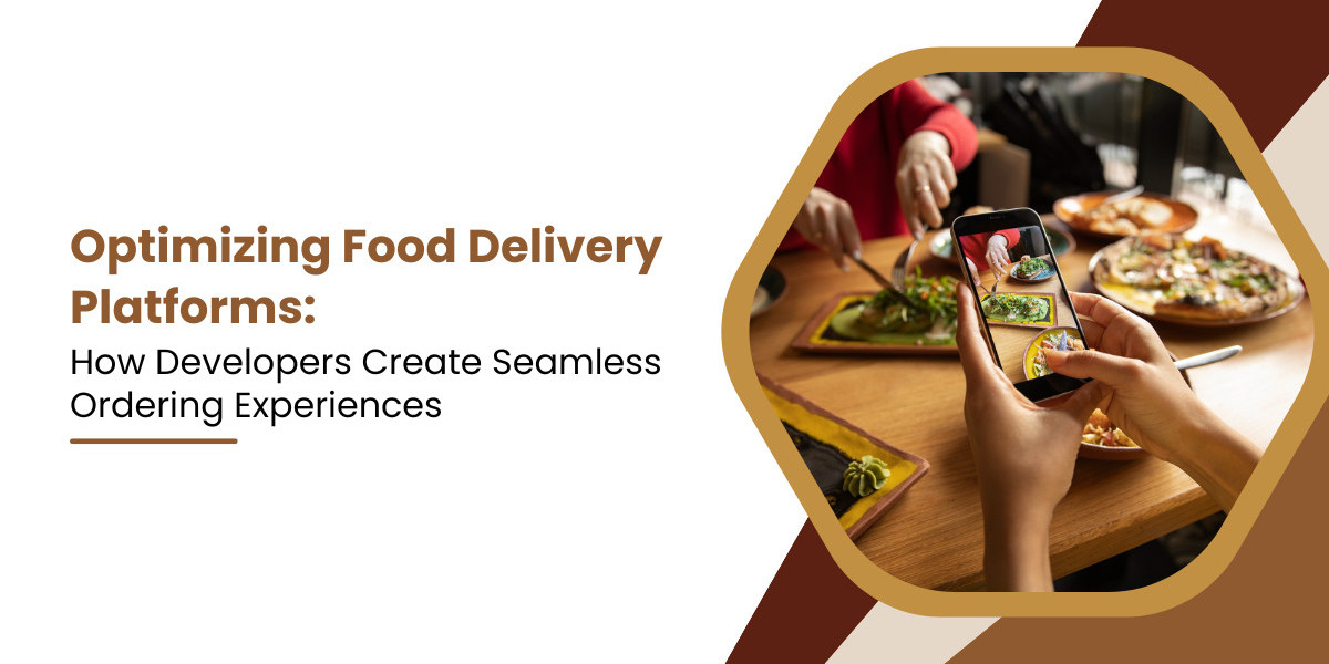Optimizing Food Delivery Platforms: How Developers Create Seamless Ordering Experiences