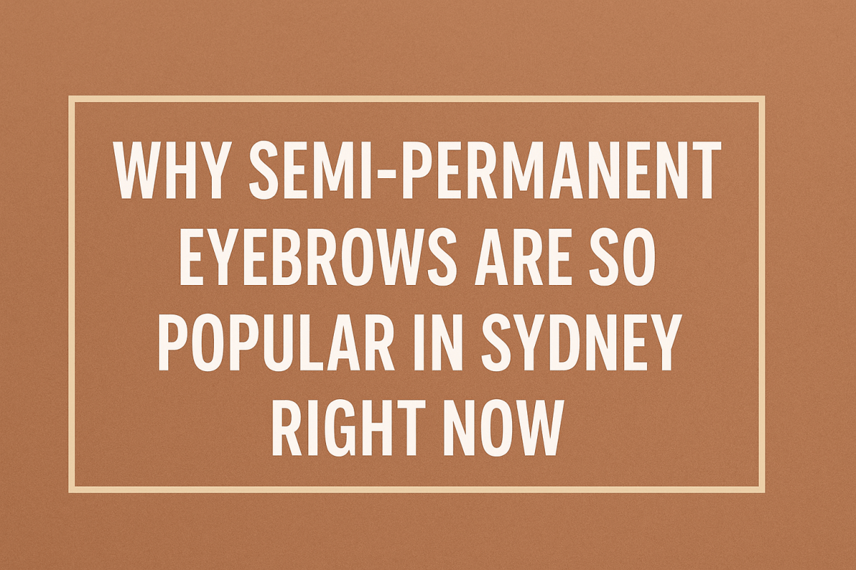 Why Semi-Permanent Eyebrows Are So Popular In Sydney Right Now – Makeup Artist