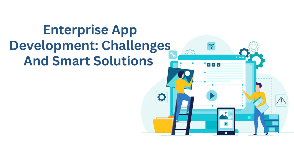 Enterprise App Development: Challenges And Smart Solutions